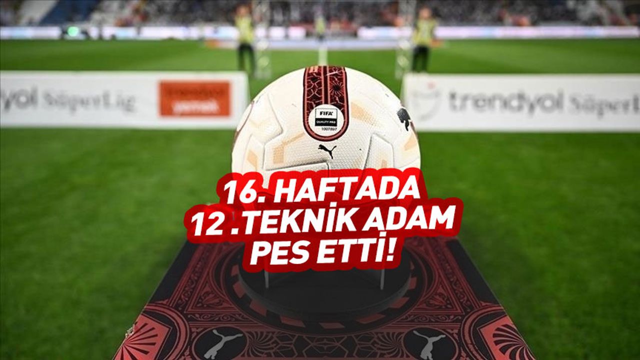 Süper Lig'de istifa depremi! 16 haftada 12 teknik adam pes etti
