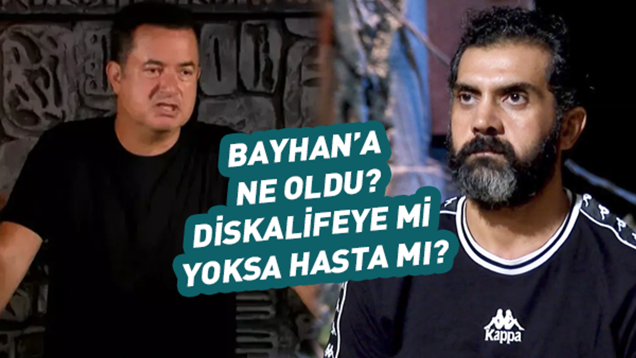 Bayhan'a ne oldu? Diskalifiye mi hasta mı?