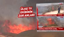 Ülke TV ekibi bir anda alevlerin arasında kaldı!