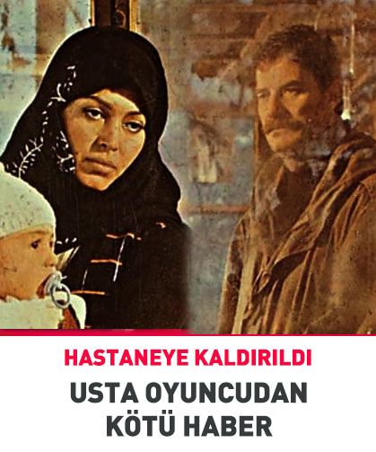 Yeşilçam'ın usta ismi hastaneye kaldırıldı