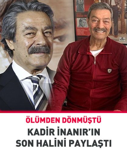 Ölümden dönen Kadir İnanır'ın son halini paylaştı