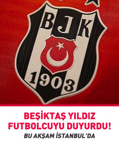 Beşiktaş’ın yeni yıldızı! Bu akşam geliyor