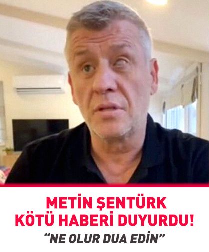 Metin Şentürk kötü haberi duyurdu! “Ne olur dua edin”