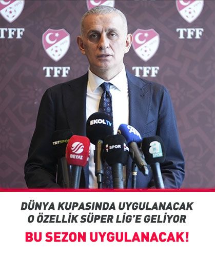 TFF Başkanı Hacıosmanoğlu duyurdu! İlk kez bu sezon kullanılacak