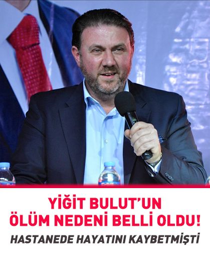 Cumhurbaşkanı Danışmanı Yiğit Bulut'un ölüm nedeni belli oldu!