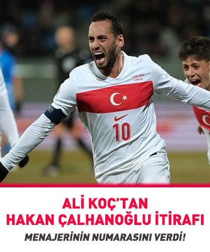 Ali Koç'tan Hakan Çalhanoğlu itirafı: Menajerinin numarasını verdi!