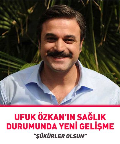 Ufuk Özkan'ın sağlık durumunda son dakika gelişmesi: Şükürler olsun...