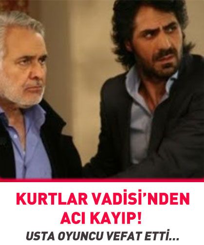 Kurtlar Vadisi’nden acı kayıp! Usta oyuncu vefat etti…