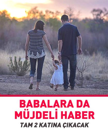 Bu kez babalara da müjde! 2 katına çıkacak...