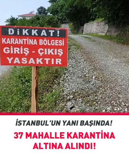 37 mahalleye giriş-çıkış yasaklandı! İstanbul'a komşu...