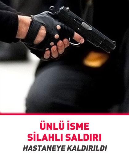 Ünlü isme silahlı saldırı