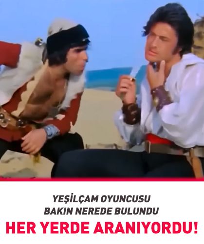 Her yerde aranıyordu! Yeşilçam'ın emektar oyuncusu bakın nerede bulundu