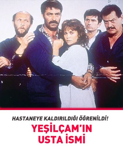 Yeşilçam’ın usta isminin hastaneye kaldırıldığı öğrenildi!