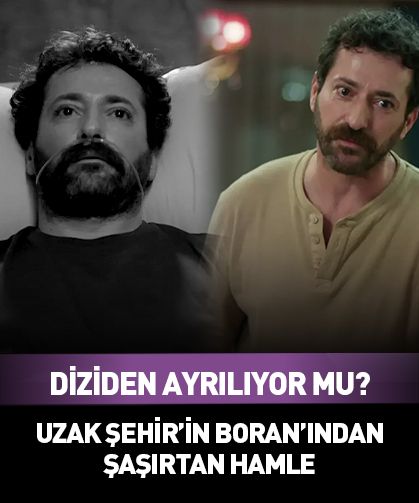 Uzak Şehir'in ‘Boran’ı diziden ayrılıyor mu? Son hamlesi herkesi şaşırttı