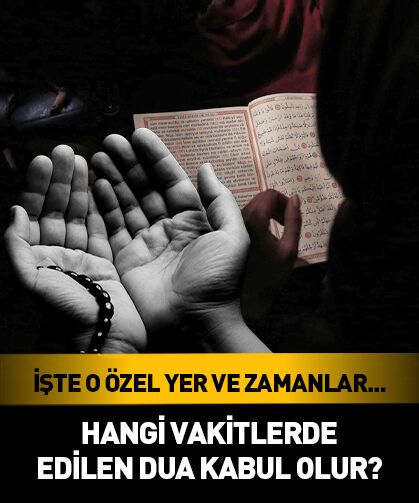 Hangi vakitlerde edilen dua kabul olur? İşte o özel yer ve zamanlar...