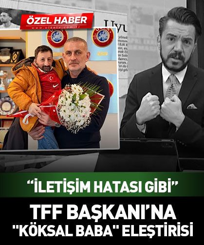 TFF Başkanı'na "Köksal Baba" eleştirisi