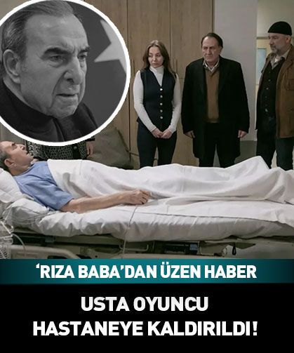 Rıza Baba (Zafer Ergin) hastaneye kaldırıldı! Usta oyuncudan üzen haber