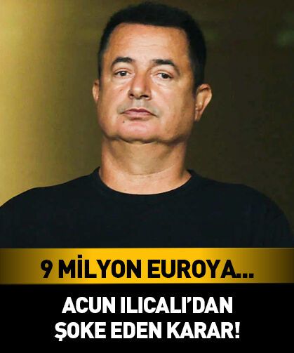 Acun Ilıcalı’dan şoke eden karar! 9 milyon euroya...