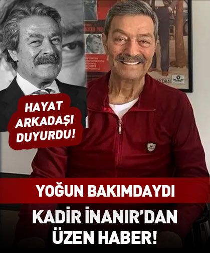 Yoğun bakımdaydı! Kadir İnanır'dan kötü haber