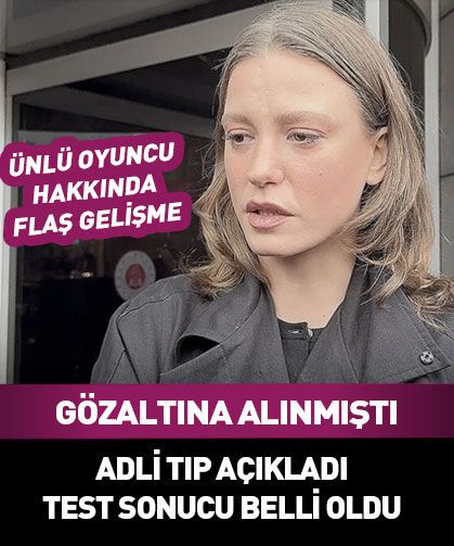 Serenay Sarıkaya'nın test sonucu belli oldu