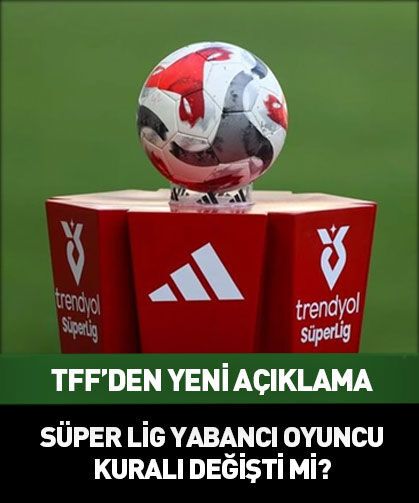 Süper Lig yabancı kuralı değişti mi? TFF'den yeni açıklama