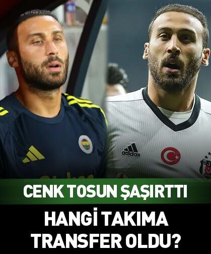 Beşiktaş Fenerbahçe derken Cenk Tosun'un yeni takımı şaşırttı