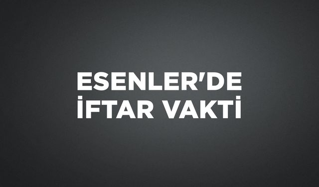 ESENLER'DE İFTAR VAKTİ