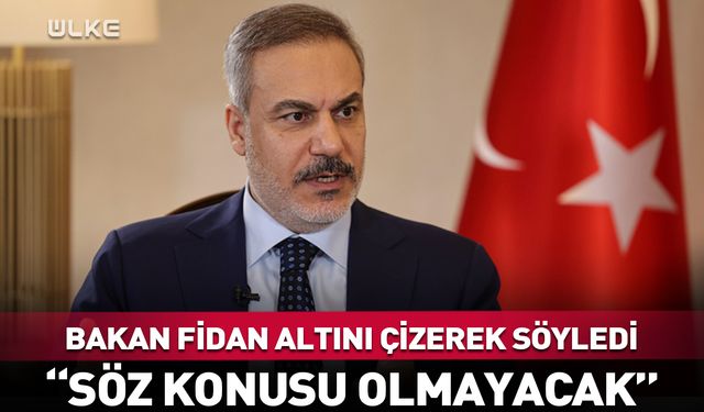 Bakan Hakan Fidan net konuştu: Söz konusu olmayacak!