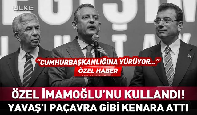 "Özel, İmamoğlu’nu kullandı! Yavaş’ı paçavra gibi attı"