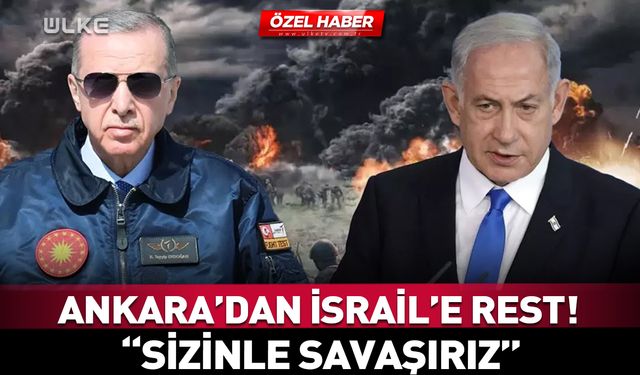 Ankara'dan İsrail'e net mesaj: Sizinle savaşırız!