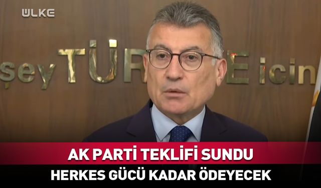AK Parti teklifi sundu: Herkes gücü kadar vergi ödeyecek