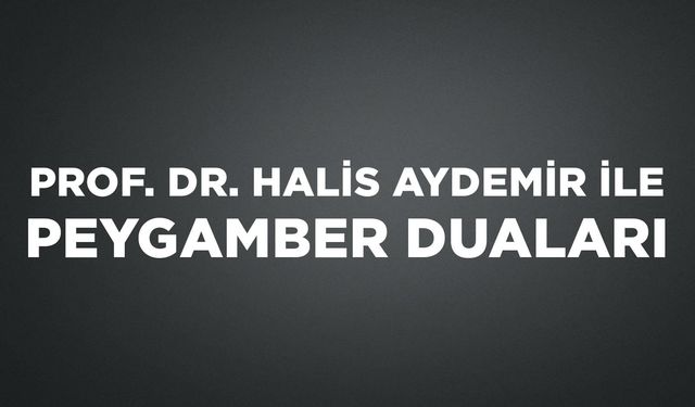PROF.DR HALİS AYDEMİR İLE PEYGAMBER DUALARI