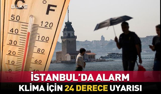 🌡️İstanbul'da yüksek sıcak alarmı! Klima için 24 derece uyarısı