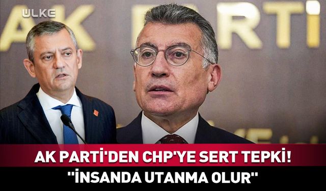 AK Parti'den CHP'ye sert tepki! "İnsanda utanma olur"