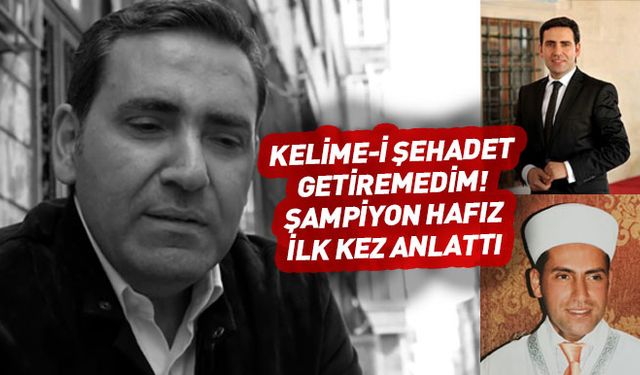 "Kelime-i şehadet getiremedim" Şampiyon hafız ilk kez anlattı