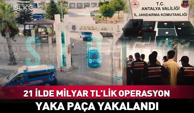 21 ilde 1 milyar TL'lik operasyon