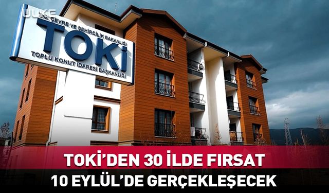 TOKİ'den 30 ilde fırsat! 10 Eylül'de gerçekleşecek