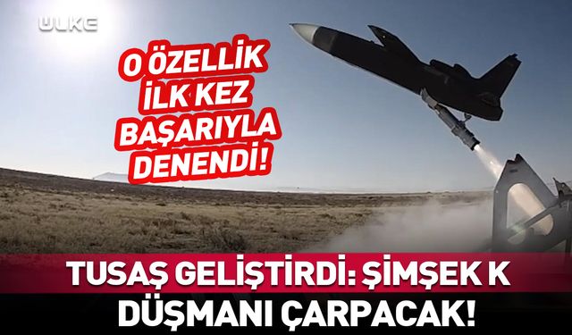 TUSAŞ geliştirdi ŞİMŞEK K düşmanı çarpacak!