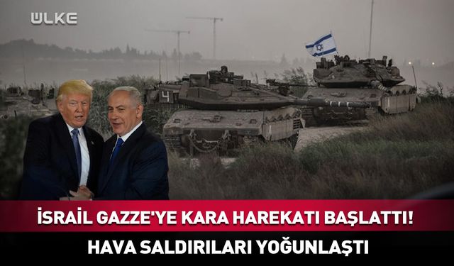 İsrail Gazze'ye kara harekatı başlattı!