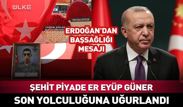 Cumhurbaşkanı Erdoğan’dan şehit Piyade Er Güner’in ailesine başsağlığı