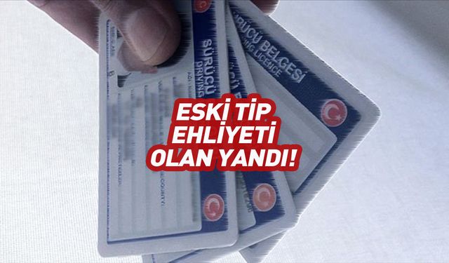 Eski tip ehliyeti olan yandı: Ödeme yapılmayacak "ehliyetsiz" sayılacaklar!