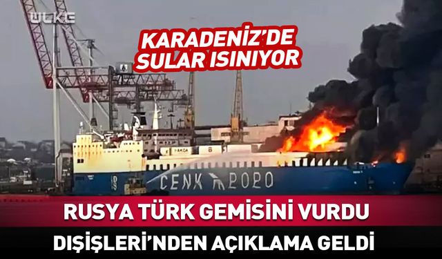 Karadeniz'de Türk gemisine saldırı! Dışişleri'nden ilk açıklama