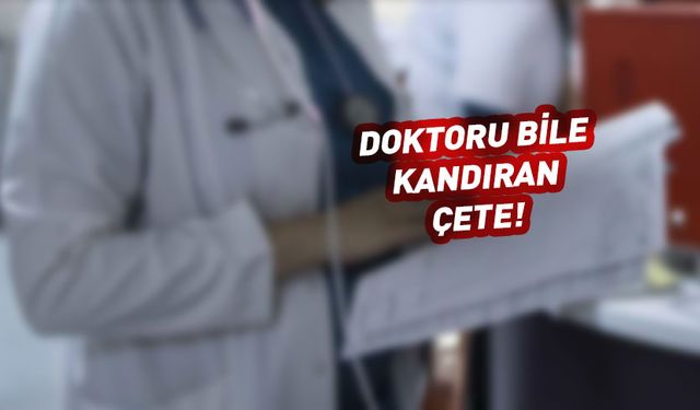 Doktoru bile kandıran çete! 7 gözaltı...
