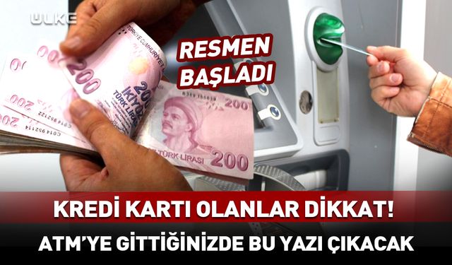 Kredi kartı olanlar dikkat! Resmen başladı: ATM’ye gittiğinizde bu yazı çıkacak