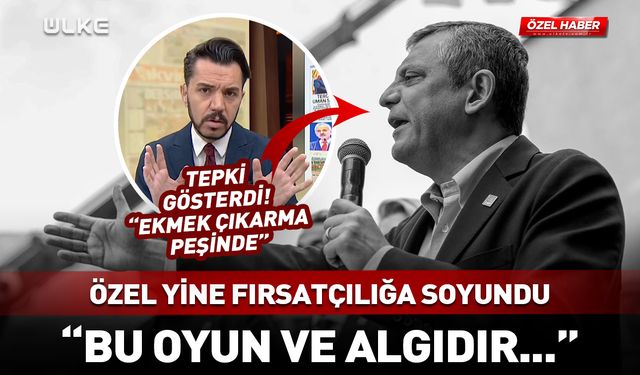 Özgür Özel'in fırsatçılığına tepki: "Bu oyun ve algıdır..."