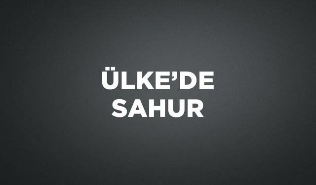 ÜLKE'DE SAHUR