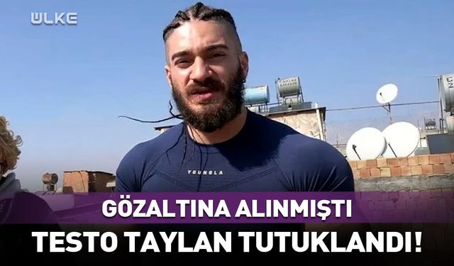 Testo Taylan tutuklandı!