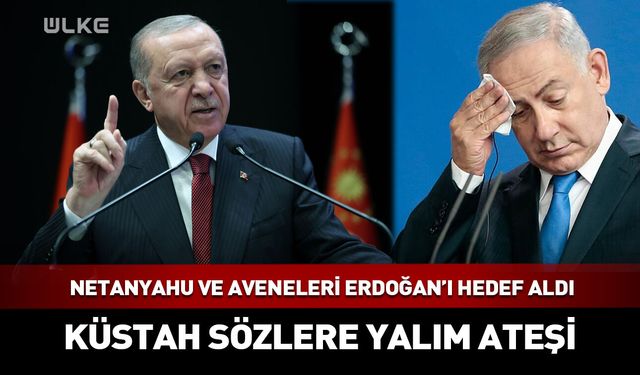 Netanyahu'nun Erdoğan'a ilgili küstah sözlerine sert tepki!