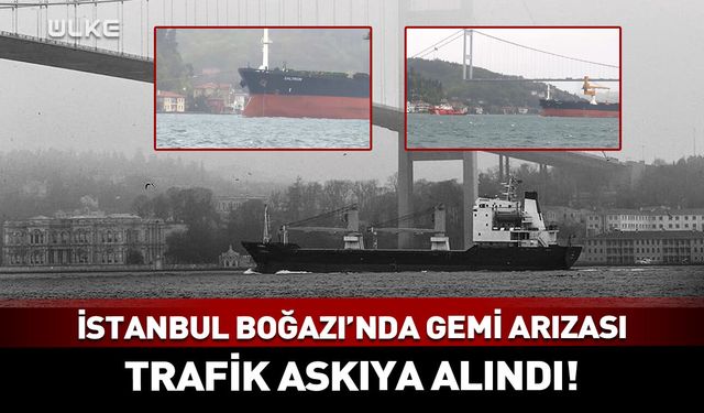 İstanbul Boğazı'nda gemi trafiği askıya alındı!