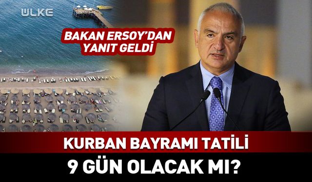 Kurban Bayramı tatili 9 gün olacak mı? Bakan Ersoy'dan yanıt geldi